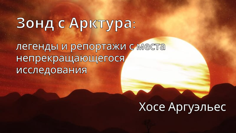 Хосе Аргуэльес // Зонд с Арктура